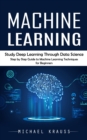 Machine Learning : Study Deep Learning Through Data Science (Step by Step Guide to Machine Learning Techniques for Beginners) - Book