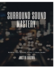 Surround Sound Mastery : 45 Steps to Building Your Ultimate Atmos 7.1 Music Studio - Book