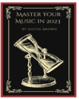 Master Your Music in 2023 : 44 Proven Ways to Achieve Professional Sound with Protools - Book