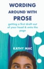 Wording Around with Prose : Getting a First Draft out of Your Head and Onto the Page - Book