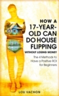 How a 17-Year-Old Can Do House Flipping Without Losing Money - eBook