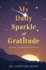My Daily Sparkle of Gratitude : A Journal to Brighten Your Day - Book
