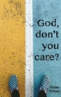 "God, Don't You Care?" : Answering the Question You Didn't Know You Asked - Book