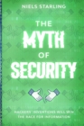 The Myth Of Security : Hackers' Inventions Will Win The Race for Information - Book