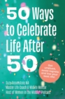 50 Ways to Celebrate Life After 50 : Get Unstuck, Avoid Regrets and Live your Best Life! - Book