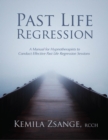 Past Life Regression : A Manual for Hypnotherapists to Conduct Effective Past Life Regression Sessions - eBook