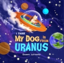 I think my dog is from Uranus - Book