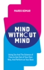 Mind without Mind : Using Zen And The Science of Flow to Get Out of Your Own Way, And Perform at Your Best - eBook