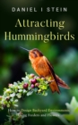 Attracting Hummingbirds : How to Design Backyard Environments Using Feeders and Flowers - eBook