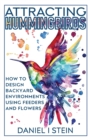 Attracting Hummingbirds : How to Design Backyard Environments Using Feeders and Flowers - Book