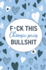F*ck This Chronic Pain Bullshit : A Pain & Symptom Tracking Journal for Chronic Pain & Illness - Book
