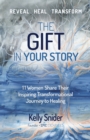The Gift In Your Story : 11 Women Share Their Inspiring Transformational Journey to Healing - Book
