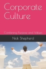 Corporate Culture - Combining Purpose and Values : How a poor culture can stifle creativity, innovation and success, and how to fix it. - Book