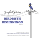 Birdbath Beginnings : Songbird Stories: A Collection of Tales & Feathers - Book