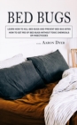 Bed Bugs : Learn How to Kill Bed Bugs and Prevent Bed Bug Bites (How to Get Rid of Bed Bugs without Toxic Chemicals or Insecticides) - Book