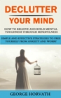Declutter Your Mind : How to Relieve and Build Mental Toughness Through Mindfulness (Simple and Effective Strategies to Free Yourself From Anxiety and Worry) - eBook