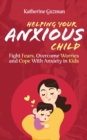 Helping Your Anxious Child : Fight Fears, Overcome Worries, and Cope with Anxiety in Kids - Book