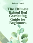 The Ultimate Raised Bed Gardening Guide for Beginners - eBook