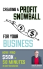 Creating A Profit Snowball For Your Business : How I Find $50K In 50 Minutes In Any Business - Book