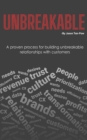Unbreakable : A proven process for building unbreakable relationships with customers - Book