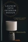 Launch Into Interior Design : a beginner's guide to the industry - Book