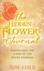 The Hidden Flower Journal : Discovering the Voice of the Divine Feminine - Book