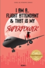 I Am a Flight Attendant & That is My Superpower : Volume 2 - Book