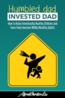 Humbled Dad, Invested Dad. : How to Raise Emotionally Healthy Children and have them become Wildly Wealthy Adults - Book