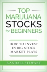 Top Marijuana Stocks for Beginners : How to Invest in Big Stock Market Plays - Book