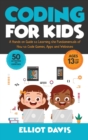 Coding for Kids : A Hands-on Guide to Learning the Fundamentals of How to Code Games, Apps and Websites - Book