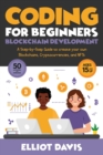 Coding for Beginners : Blockchain Development: A Step-By-Step Guide To Create Your Own Blockchains, Cryptocurrencies and NFTs - Book