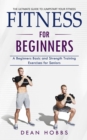 Fitness for Beginners : The Ultimate Guide to Jumpstart Your Fitness (A Beginners Basic and Strength Training Exercises for Seniors) - eBook