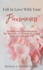 Fall in Love With Your Flawsomeness : Healing and Transforming the Wounds of Trauma to Create Your Exceptional Life - eBook