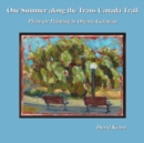 One Summer along the Trans Canada Trail : Plein-air Painting in Ottawa-Gatineau - Book