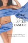 What Comes After Cancer : A memoir for patients, family, and friends dealing with critical illness - Book