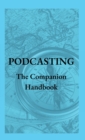 Podcasting - The Companion Handbook : A Guide to Producing and Publishing Your Podcast - Book