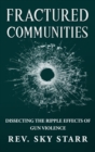 Fractured Communities : Dissecting the Ripple Effects of Gun Violence - Book