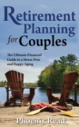 Retirement Planning for Couples : The Ultimate Financial Guide to a Stress-Free and Happy Aging - Book