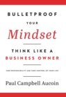 Bulletproof Your Mindset. Think Like a Business Owner. : Take Responsibility and Take Control of Your Life. - Book