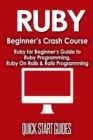 Ruby Beginner's Crash Course : Beginner's Guide to Ruby Programming, Ruby On Rails & Rails Programming - Book