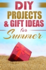 DIY Summer : Amazing Homemade Gifts & Gift Ideas for Summer (Crafts, Hobbies & Home, Do It Yourself) - Book