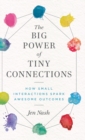 The Big Power of Tiny Connections : How Small Interactions Spark Awesome Outcomes - Book