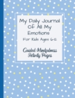My Daily Journal Of All My Emotions : For Kids Ages 6-12 Guided Mindfulness Activity Pages - Book
