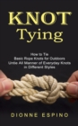 Knot Tying : How to Tie Basic Rope Knots for Outdoors (Untie All Manner of Everyday Knots in Different Styles) - Book