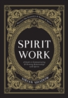 Spirit Work : A Guide to Communicating & Forming Relationships with Spirits - Book