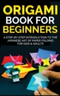 Origami Book for Beginners : A Step-by-Step Introduction to the Japanese Art of Paper Folding for Kids & Adults - Book