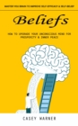 Beliefs : Master You Brain to Improve Self-efficacy & Self-belief (How to Upgrade Your Unconscious Mind for Prosperity & Inner Peace) - eBook