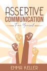 Assertive Communication : Free Yourself. Techniques, Exercises, PNL Techniques, Non-Verbal Communication, Emotional Intelligence, and More! - Book