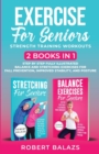 Exercise for Seniors Strength Training Workouts : 2 Books in 1 Step by Step Fully Illustrated Balance and Stretching Exercises for Fall Prevention, Improved Stability, and Posture - Book