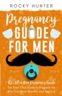 Pregnancy Guide for Men : The All-In-One Pregnancy Guide for First-Time Dads to Prepare for the First Nine Months and Beyond - Book